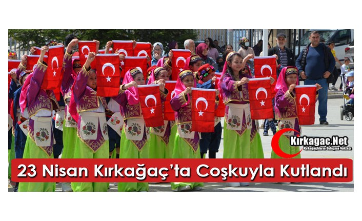 23 NİSAN KIRKAĞAÇ'TA COŞKUYLA KUTLANDI