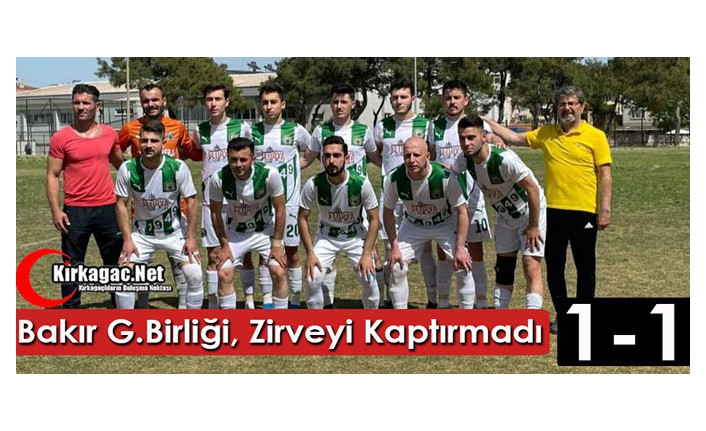 BAKIR G.BİRLİĞİ ZİRVEYİ KAPTIRMADI 1-1