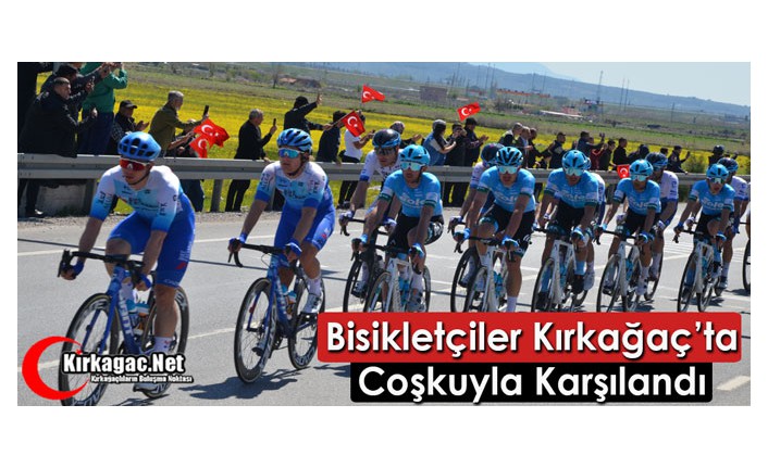 BİSİKLETÇİLER KIRKAĞAÇ’TA COŞKUYLA KARŞILANDI