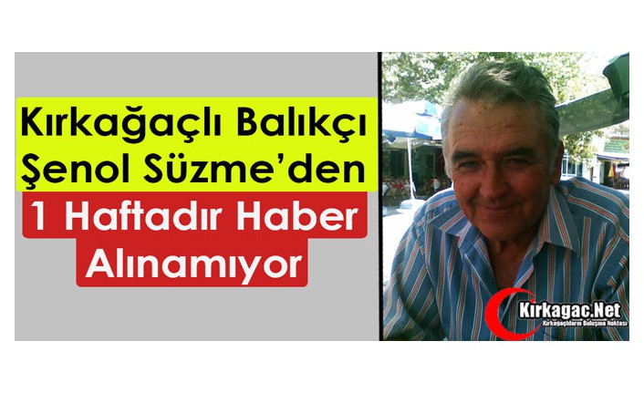 KIRKAĞAÇLI BALIKÇIDAN 1 HAFTADIR HABER ALINAMIYOR