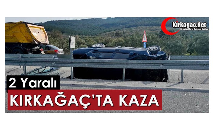 KIRKAĞAÇ’TA KAZA 2 YARALI