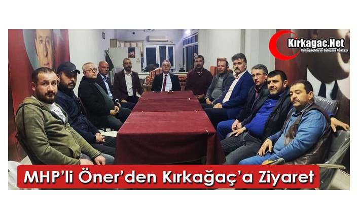 MHP’Lİ ÖNER’DEN KIRKAĞAÇ’A ZİYARET