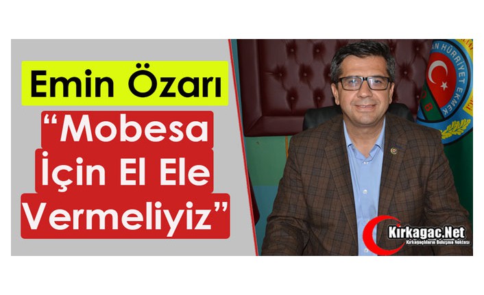 ÖZARI “MOBESA İÇİN EL ELE VERMELİYİZ”