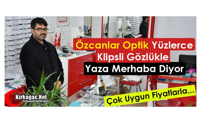 ÖZCANLAR OPTİK, YÜZLERCE KLİPSLİ GÖZLÜKLE YAZA “MERHABA” DİYOR