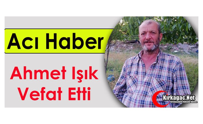 ACI HABER..AHMET IŞIK VEFAT ETTİ