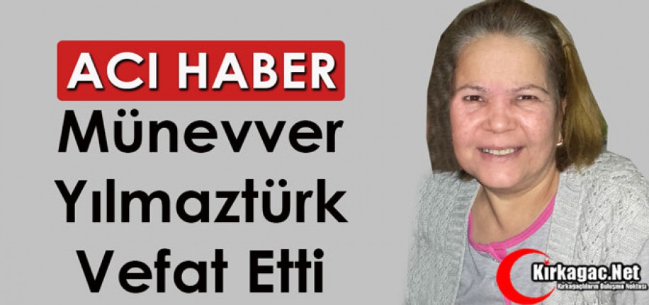 ACI HABER.. MÜNEVVER YILMAZTÜRK VEFAT ETTİ