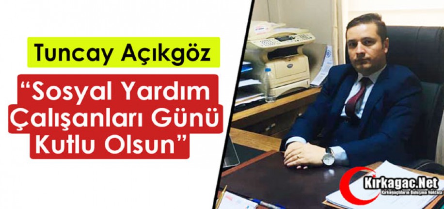 AÇIKGÖZ “SOSYAL YARDIM ÇALIŞANLARI GÜNÜNÜ KUTLUYORUM”