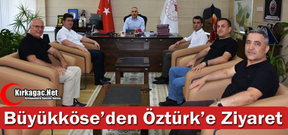 BÜYÜKKÖSE, ÖZTÜRK’Ü ZİYARET ETTİ