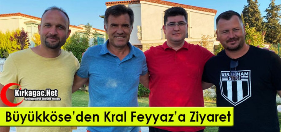 BÜYÜKKÖSE’DEN KRAL FEYYAZ’A ZİYARET