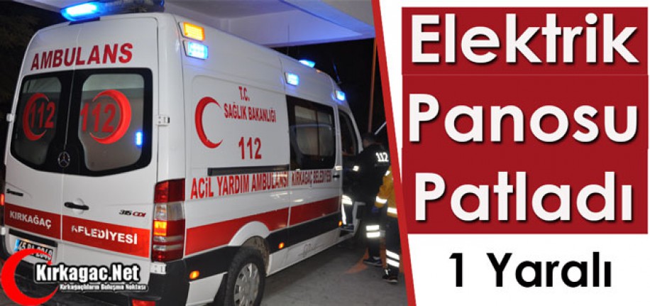 KIRKAĞAÇ’TA ELEKTRİK PANOSU PATLADI 1 KİŞİ YARALANDI