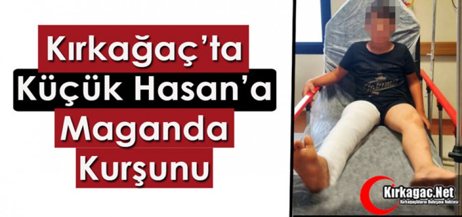 KIRKAĞAÇ’TA KÜÇÜK HASAN’A MAGANDA KURŞUNU