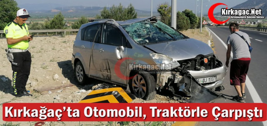 KIRKAĞAÇ’TA OTOMOBİL, TRAKTÖRLE ÇARPIŞTI