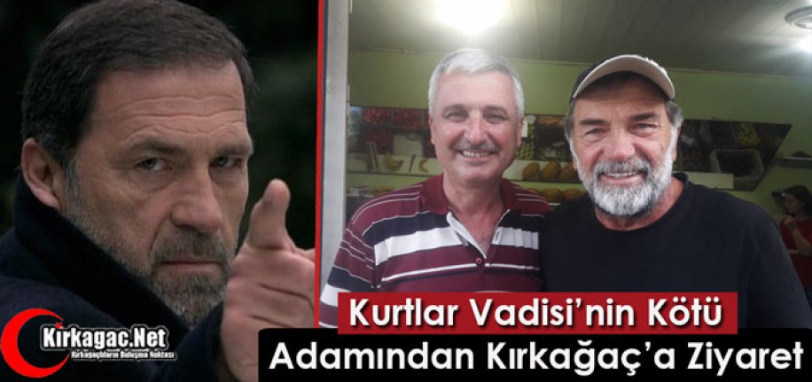 KURTLAR VADİSİ’NİN ÜNLÜ OYUNCUSUNDAN KIRKAĞAÇ’A ZİYARET