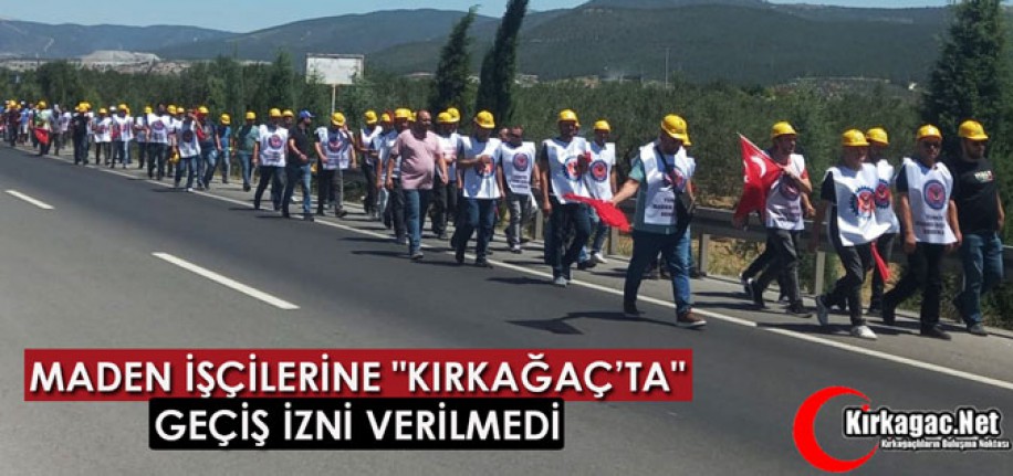 MADEN İŞÇİLERİNE "KIRKAĞAÇ’TA" GEÇİŞ İZNİ VERİLMEDİ