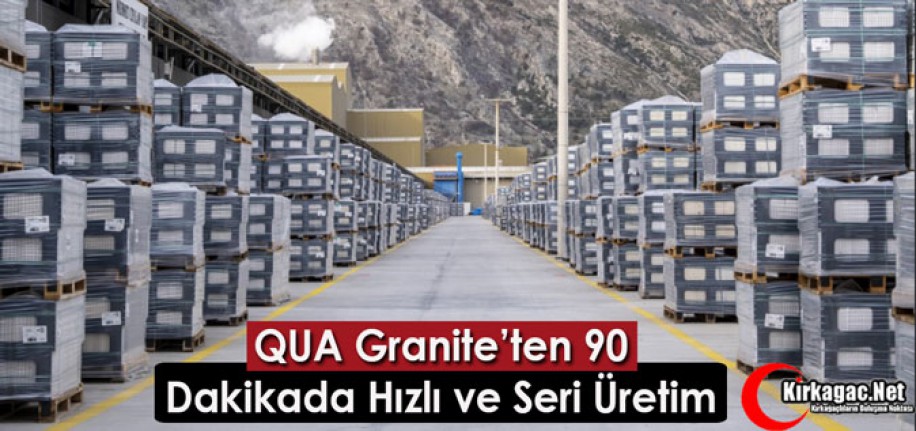 QUA GRANİTE’TEN 90 DAKİKADA HIZLI VE SERİ ÜRETİM