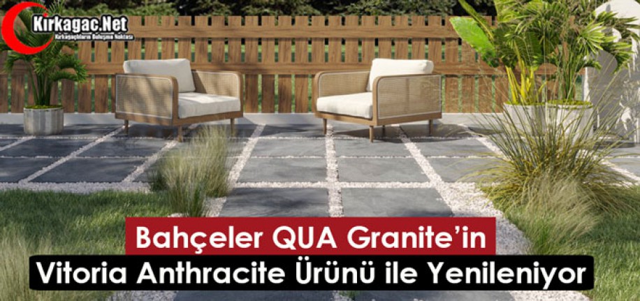 Bahçeler QUA Granite’in Vitoria Anthracite Ürünü ile Yenileniyor
