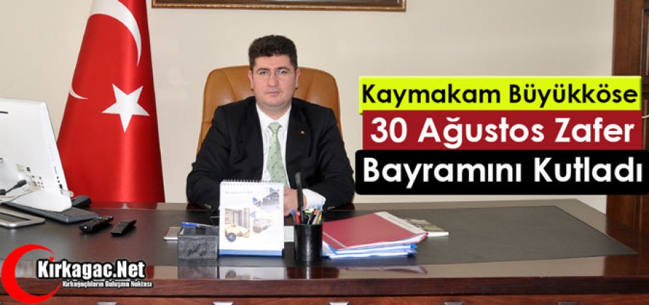 BÜYÜKKÖSE “30 AĞUSTOS ZAFER BAYRAMINI” KUTLADI