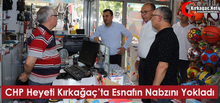 CHP HEYETİ KIRKAĞAÇ’TA ESNAFIN NABZINI YOKLADI