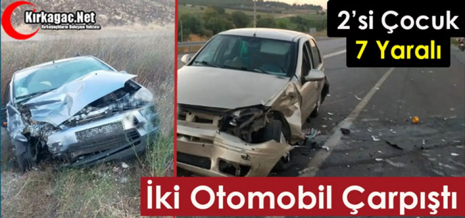 İKİ OTOMOBİL ÇARPIŞTI 7 YARALI