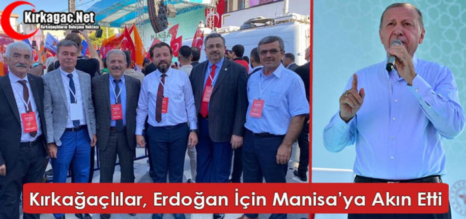 KIRKAĞAÇLILAR, CUMHURBAŞKANI ERDOĞAN İÇİN MANİSA'YA AKIN ETTİ