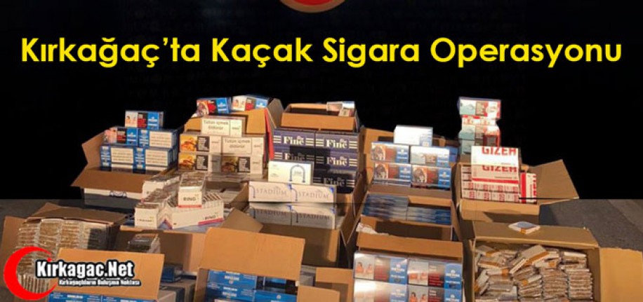 KIRKAĞAÇ’TA KAÇAK SİGARA OPERASYONU