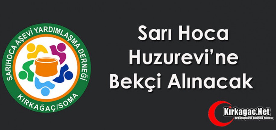 SARI HOCA HUZUREVİ’NE BEKÇİ ALINACAK