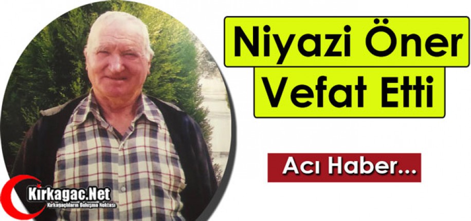 ACI HABER.. NİYAZİ ÖNER VEFAT ETTİ