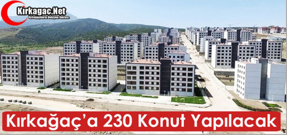 KIRKAĞAÇ’A 230 KONUT YAPILACAK