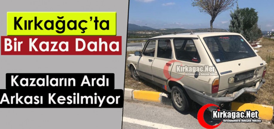 KIRKAĞAÇ’TA BİR KAZA DAHA 1 YARALI