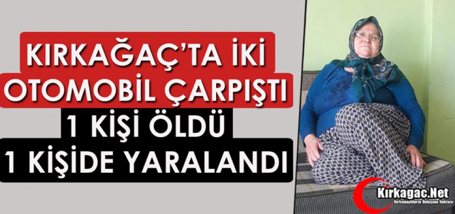 KIRKAĞAÇ’TA KAZA 1 ÖLÜ, 1 YARALI