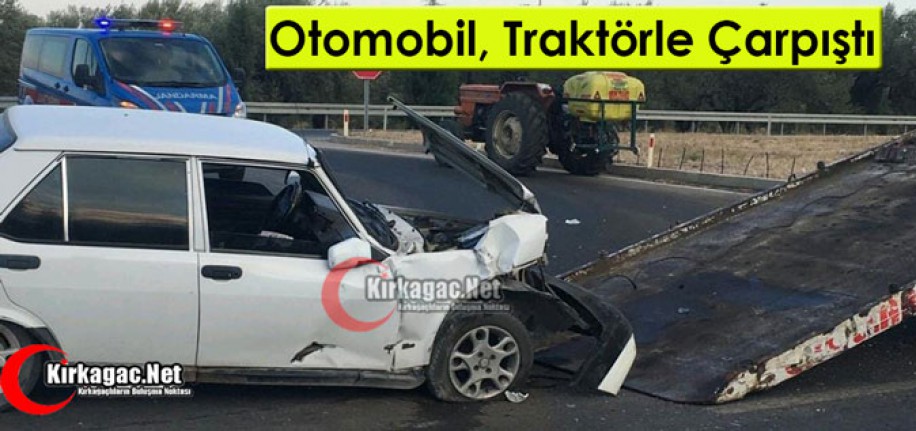 KIRKAĞAÇ’TA OTOMOBİL, TRAKTÖRLE ÇARPIŞTI