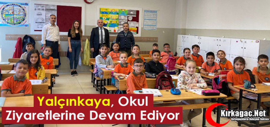 YALÇINKAYA, OKUL ZİYARETLERİNE DEVAM EDİYOR