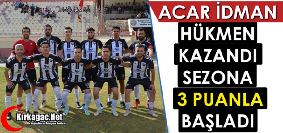 ACAR HÜKMEN KAZANDI LİGE 3 PUANLA BAŞLADI