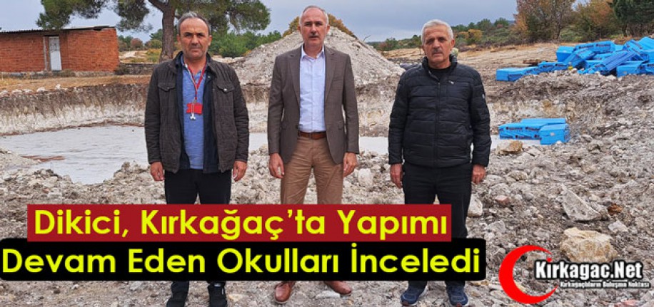 DİKİCİ KIRKAĞAÇ’TA YAPIMI DEVAM EDEN OKULLARI İNCELEDİ