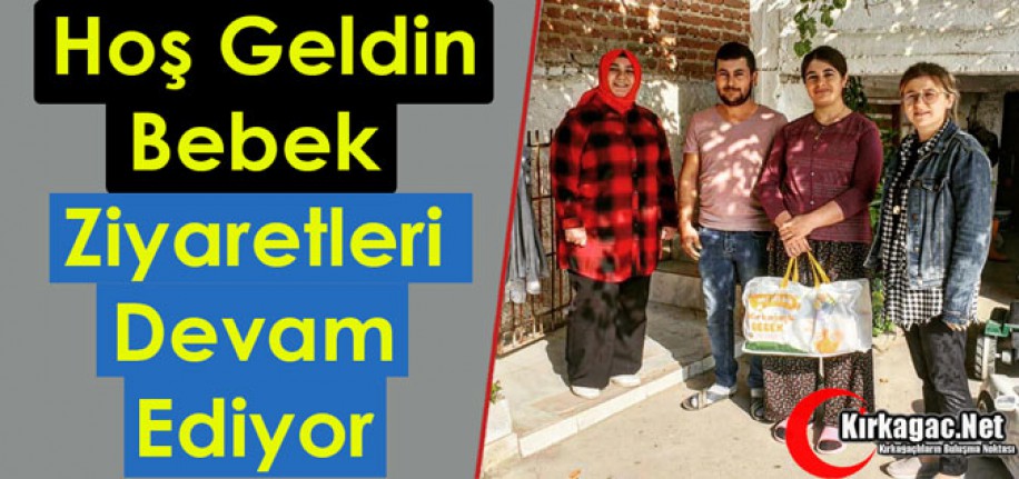 “HOŞ GELDİN BEBEK” ZİYARETLERİ DEVAM EDİYOR 