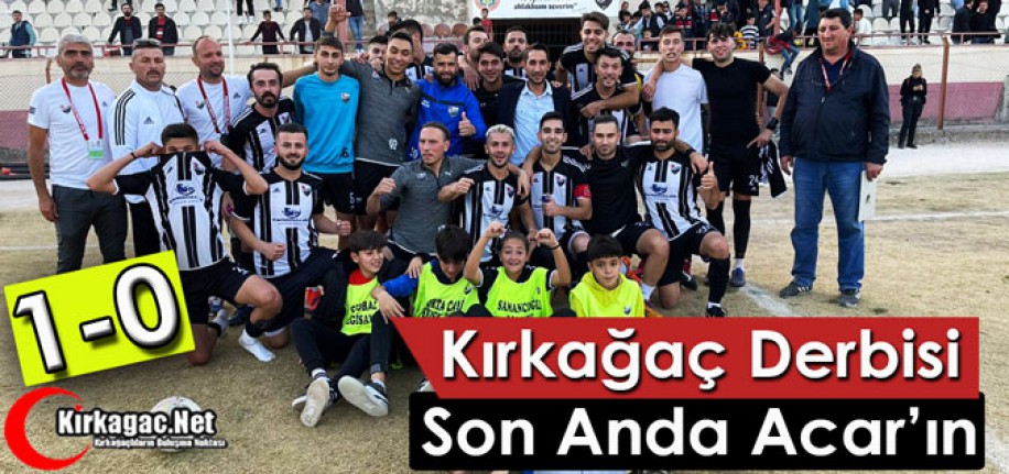 KIRKAĞAÇ DERBİSİ SON ANDA ACAR’IN 1-0