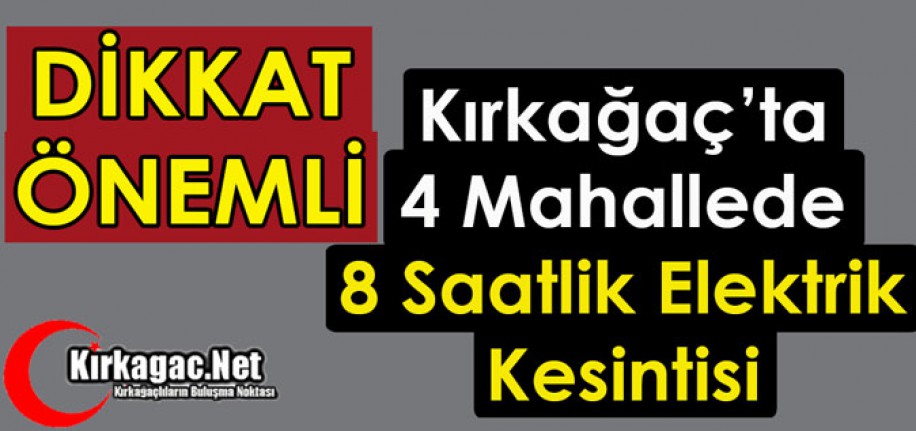 KIRKAĞAÇ’TA 4 MAHALLEDE 8 SAATLİK ELEKTRİK KESİNTİSİ