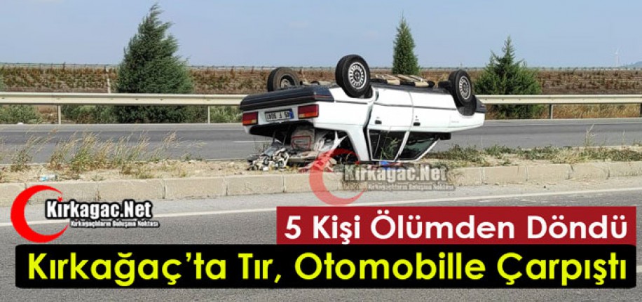 KIRKAĞAÇ’TA TIR, OTOMOBİLLE ÇARPIŞTI