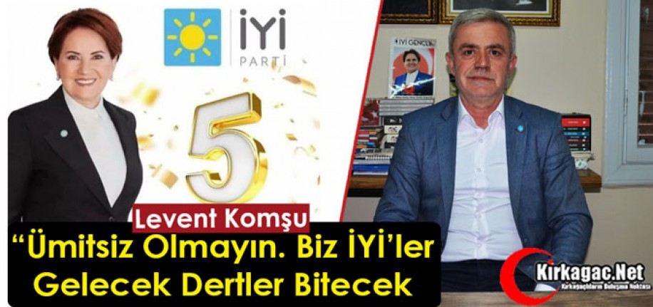 KOMŞU “ÜMİTSİZ OLMAYIN. BİZ İYİ’LER GELECEK DERTLER BİTECEK”