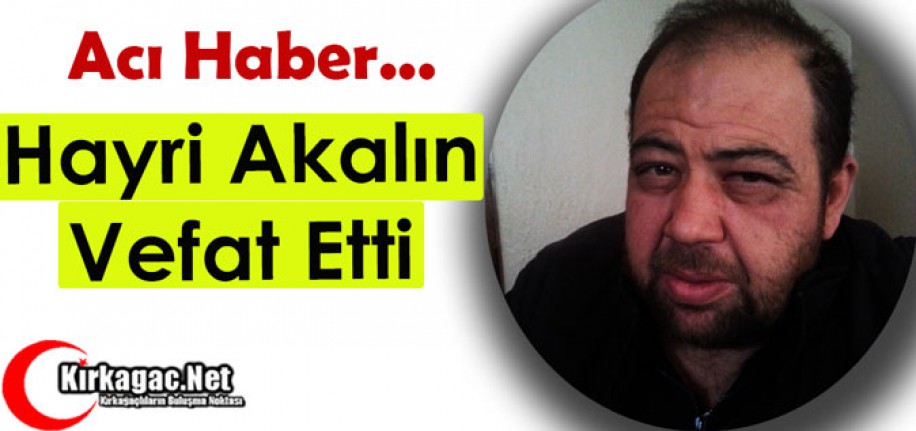 ACI HABER.. HAYRİ AKALIN VEFAT ETTİ