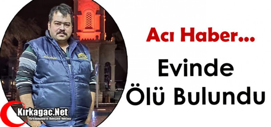 ACI HABER..KIRKAĞAÇ'TA BİR KİŞİ EVİNDE ÖLÜ BULUNDU