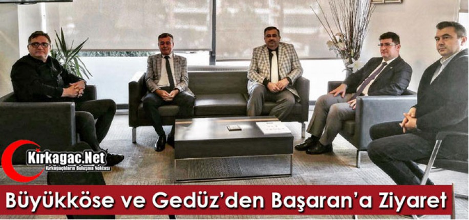 BÜYÜKKÖSE ve GEDÜZ, BAŞARAN İLE GÖRÜŞTÜ