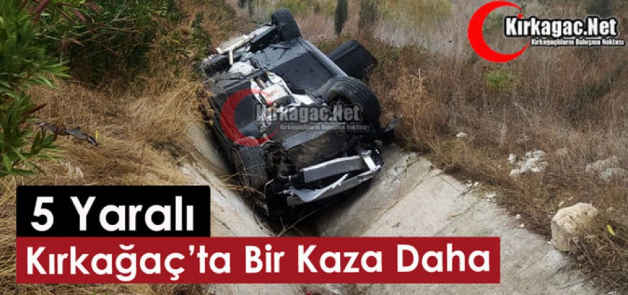 KIRKAĞAÇ’TA BİR KAZA DAHA 5 YARALI