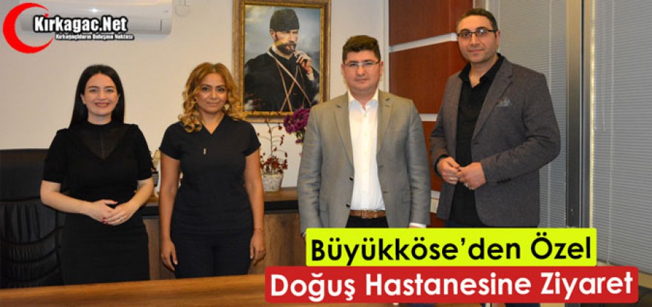 BÜYÜKKÖSE'DEN ÖZEL DOĞUŞ HASTANESİNE ZİYARET 