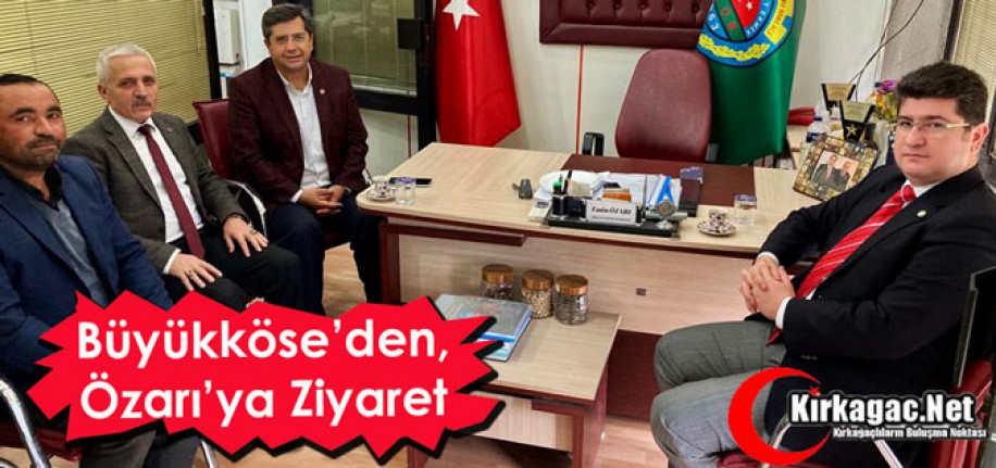 BÜYÜKKÖSE, ÖZARI’YI ZİYARET ETTİ