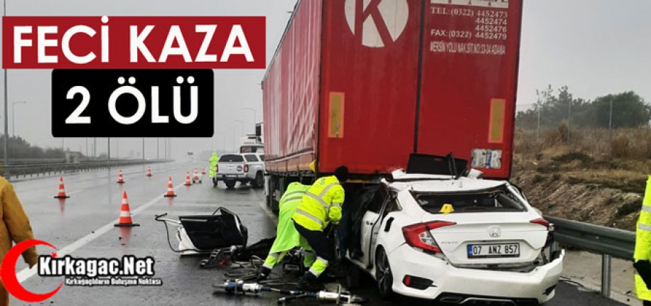 FECİ KAZA..OTOMOBİL TIRLA ÇARPIŞTI 2 ÖLÜ 2 YARALI