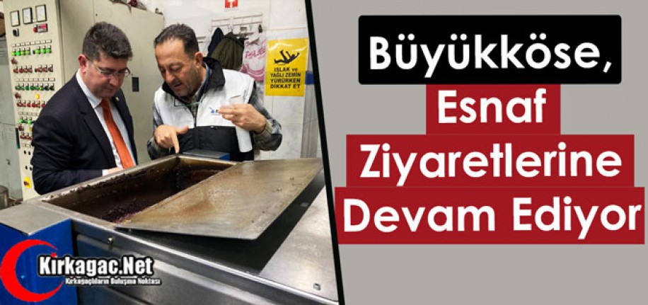 KAYMAKAM BÜYÜKKÖSE, ESNAF ZİYARETLERİNE DEVAM EDİYOR