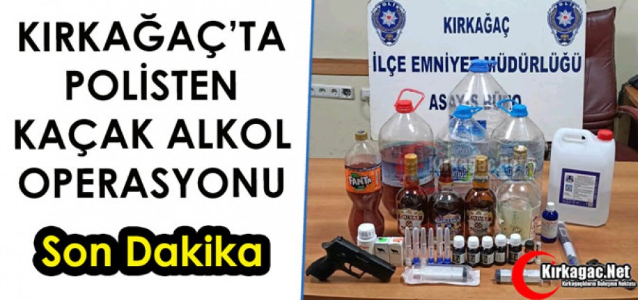 KIRKAĞAÇ’TA POLİSTEN KAÇAK ALKOL OPERASYONU