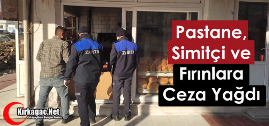 PASTANE, SİMİTÇİ ve FIRINLARA CEZA YAĞDI