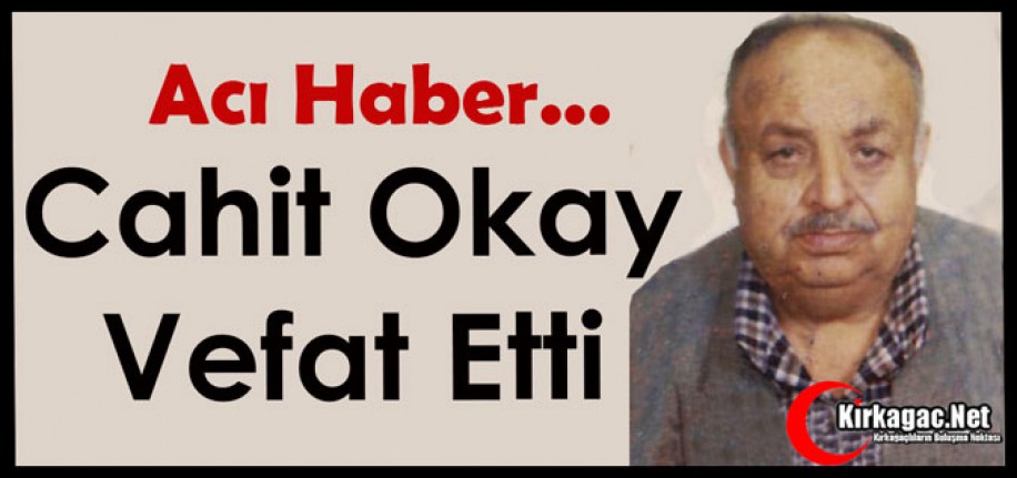 ACI HABER…CAHİT OKAY VEFAT ETTİ